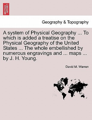 A system of Physical Geography ... To which is added a treatise on the Physical Geography of the United States ... The whole embellished by numerous engravings and ... maps ... by J. H. Young.