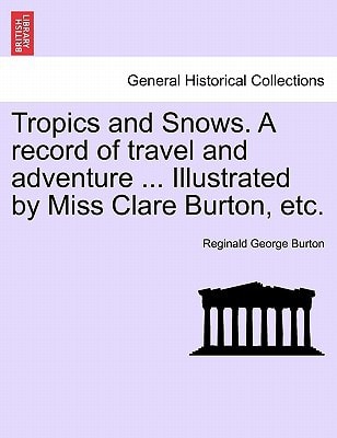 Tropics and Snows. A record of travel and adventure ... Illustrated by Miss Clare Burton, etc.
