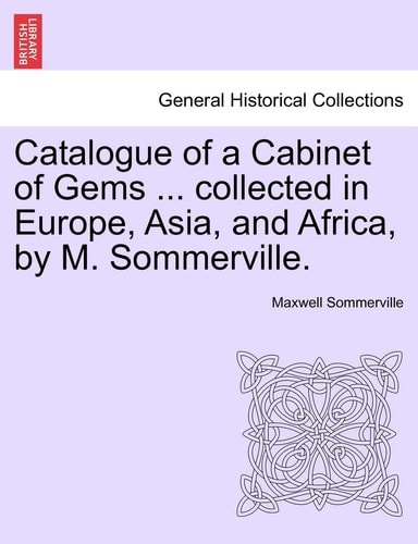 Catalogue of a Cabinet of Gems ... collected in Europe, Asia, and Africa, by M. Sommerville.
