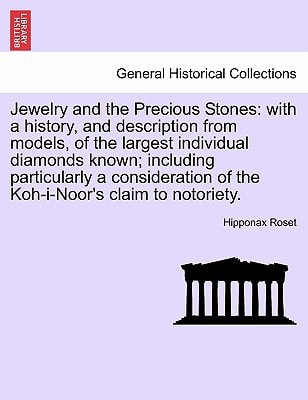 Jewelry and the Precious Stones: with a history, and description from models, of the largest individual diamonds known; including particularly a consideration of the Koh-i-Noor's claim to notoriety.