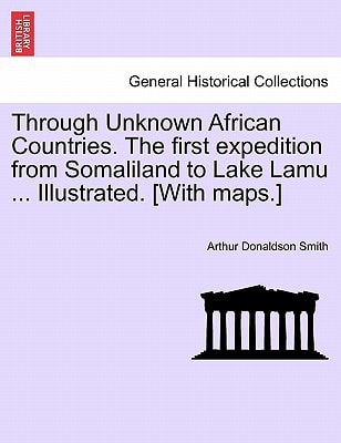 Through Unknown African Countries. The first expedition from Somaliland to Lake Lamu ... Illustrated. [With maps.]