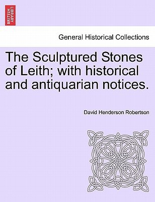 The Sculptured Stones of Leith; with historical and antiquarian notices.