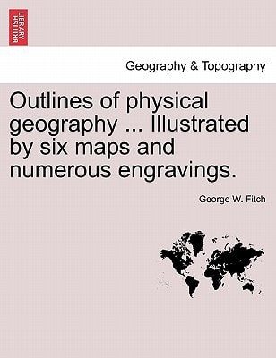 Outlines of physical geography ... Illustrated by six maps and numerous engravings.
