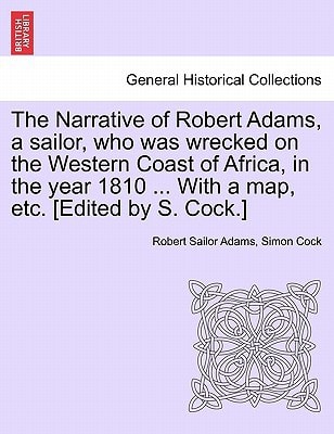 The Narrative of Robert Adams, a sailor, who was wrecked on the Western Coast of Africa, in the year 1810 ... With a map, etc. [Edited by S. Cock.]
