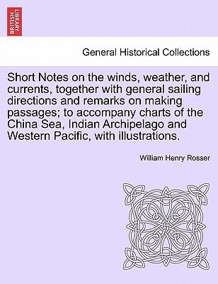 Short Notes on the winds, weather, and currents, together with general sailing directions and remarks on making passages; to accompany charts of the ... and Western Pacific, with illustrations.