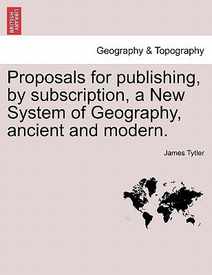 Proposals for publishing, by subscription, a New System of Geography, ancient and modern.