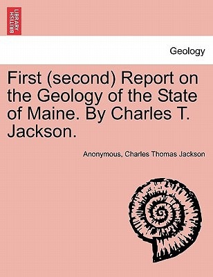 First (second) Report on the Geology of the State of Maine. By Charles T. Jackson.