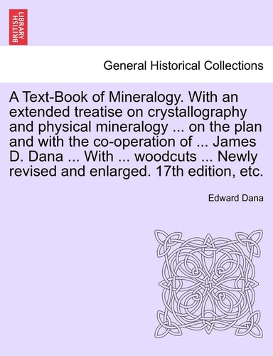 A Text-Book of Mineralogy. With an extended treatise on crystallography and physical mineralogy ... on the plan and with the co-operation of ... James ... revised and enlarged. 17th edition, etc.