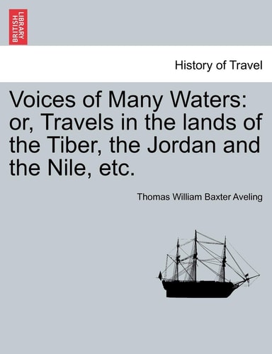 Voices of Many Waters: or, Travels in the lands of the Tiber, the Jordan and the Nile, etc.
