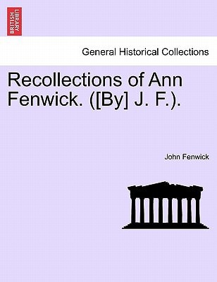 Recollections of Ann Fenwick. ([By] J. F.).