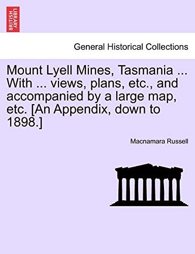 Mount Lyell Mines, Tasmania ... With ... views, plans, etc., and accompanied by a large map, etc. [An Appendix, down to 1898.]