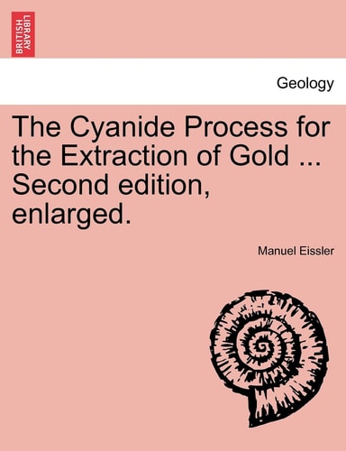 The Cyanide Process for the Extraction of Gold ... Second edition, enlarged.