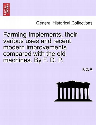 Farming Implements, Their Various Uses and Recent Modern Improvements: A Handbook for Young Farmers