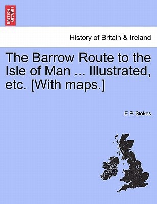 The Barrow Route to the Isle of Man ... Illustrated, etc. [With maps.]