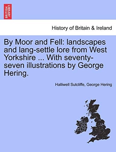By Moor and Fell: landscapes and lang-settle lore from West Yorkshire ... With seventy-seven illustrations by George Hering.