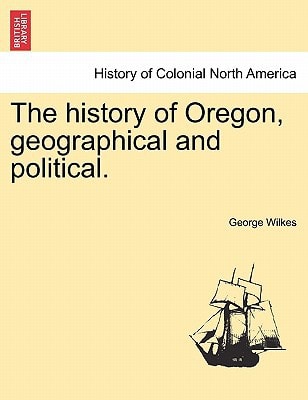 The history of Oregon, geographical and political.