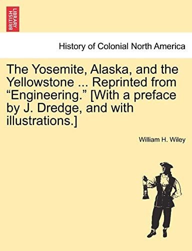 The Yosemite, Alaska, and the Yellowstone ... Reprinted from "Engineering." [With a preface by J. Dredge, and with illustrations.]