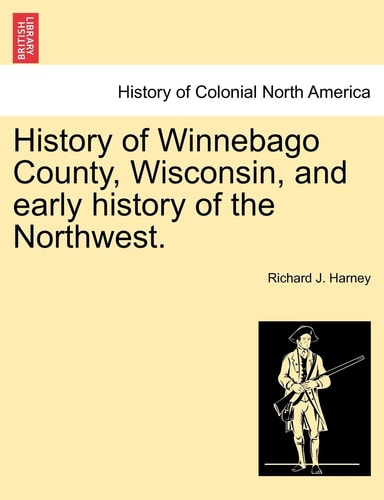 History of Winnebago County, Wisconsin, and early history of the Northwest.