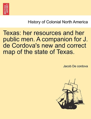 Texas: her resources and her public men. A companion for J. de Cordova's new and correct map of the state of Texas.