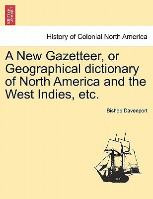 A New Gazetteer, or Geographical dictionary of North America and the West Indies, etc.