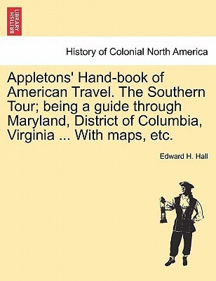 Appletons' Hand-book of American Travel. The Southern Tour; being a guide through Maryland, District of Columbia, Virginia ... With maps, etc.