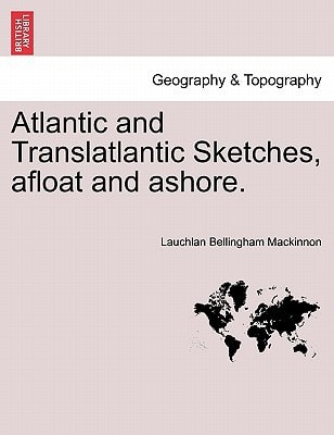 Atlantic and Translatlantic Sketches, afloat and ashore.