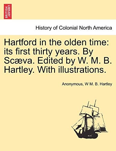 Hartford in the Olden Time: Its First Thirty Years. by Scaeva. Edited by W. M. B. Hartley. with Illustrations.