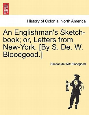 An Englishman's Sketch-book; or, Letters from New-York. [By S. De. W. Bloodgood.]