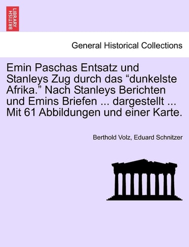 Emin Paschas Entsatz Und Stanleys Zug Durch Das "Dunkelste Afrika." Nach Stanleys Berichten Und Emins Briefen ... Dargestellt ... Mit 61 Abbildungen Und Einer Karte. (English and German Edition)