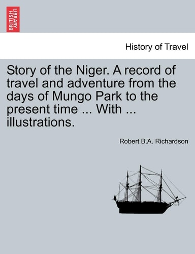 Story of the Niger. A record of travel and adventure from the days of Mungo Park to the present time ... With ... illustrations.