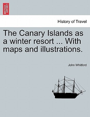 The Canary Islands as a winter resort ... With maps and illustrations.