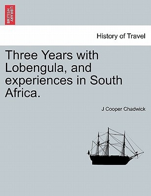 Three Years with Lobengula, and experiences in South Africa.