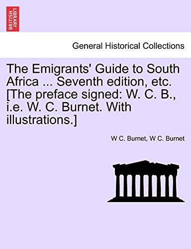The Emigrants' Guide to South Africa ... Seventh Edition, Etc. [The Preface Signed: W. C. B., i.e. W. C. Burnet. with Illustrations.]