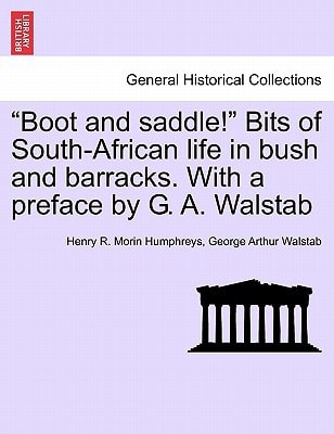 "Boot and saddle!" Bits of South-African life in bush and barracks. With a preface by G. A. Walstab