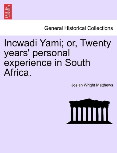 Incwadi Yami; or, Twenty years' personal experience in South Africa.