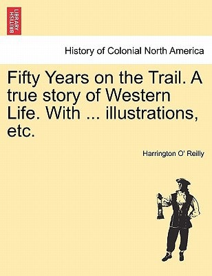 Fifty Years on the Trail. A true story of Western Life. With ... illustrations, etc.