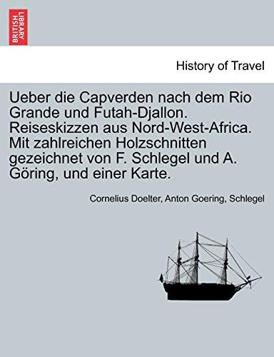 Ueber Die Capverden Nach Dem Rio Grande Und Futah-Djallon. Reiseskizzen Aus Nord-West-Africa. Mit Zahlreichen Holzschnitten Gezeichnet Von F. Schlegel ... Und Einer Karte. (English and German Edition)