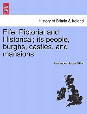 Fife: Pictorial and Historical; its people, burghs, castles, and mansions. Volume II.