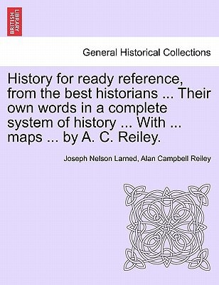 History for ready reference, from the best historians ... Their own words in a complete system of history ... With ... maps ... by A. C. Reiley.