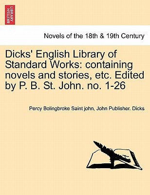 Dicks' English Library of Standard Works: Containing Novels and Stories, Etc. Edited by P. B. St. John. No. 1-26