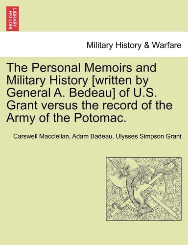 The Personal Memoirs and Military History [written by General A. Bedeau] of U.S. Grant versus the record of the Army of the Potomac.