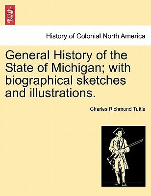 General History of the State of Michigan; with biographical sketches and illustrations.