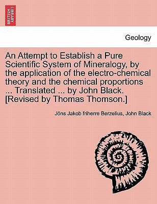 An Attempt to Establish a Pure Scientific System of Mineralogy, by the Application of the Electro-Chemical Theory and the Chemical Proportions ... Tr