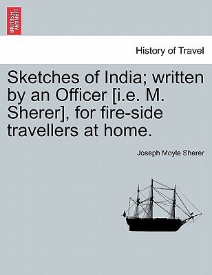Sketches of India; written by an Officer [i.e. M. Sherer], for fire-side travellers at home.