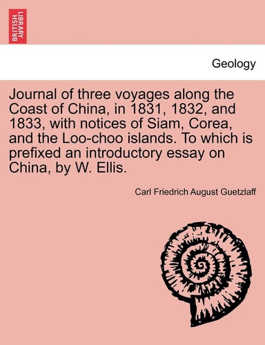Journal of three voyages along the Coast of China, in 1831, 1832, and 1833, with notices of Siam, Corea, and the Loo-choo islands. To which is ... Historical Print Collections. Geology)