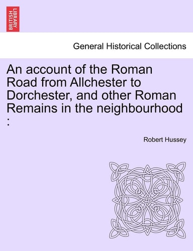 An account of the Roman Road from Allchester to Dorchester, and other Roman Remains in the neighbourhood