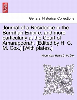 Journal of a Residence in the Burmhan Empire, and more particularly at the Court of Amarapoorah. [Edited by H. C. M. Cox.] [With plates.]