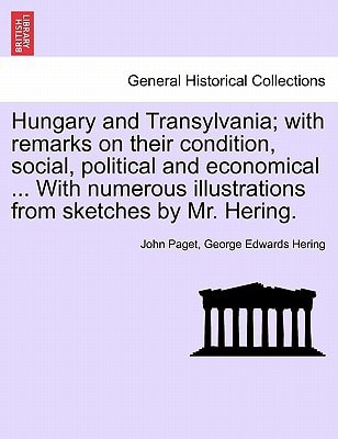 Hungary and Transylvania; with remarks on their condition, social, political and economical ... With numerous illustrations from sketches by Mr. Hering. Vol. II.