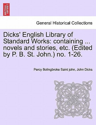 Dicks' English Library of Standard Works: containing ... novels and stories, etc. (Edited by P. B. St. John.) no. 1-26.