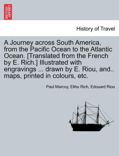 A Journey across South America, from the Pacific Ocean to the Atlantic Ocean. [Translated from the French by E. Rich.] Illustrated with engravings ... ... maps, printed in colours, etc. Volume II.
